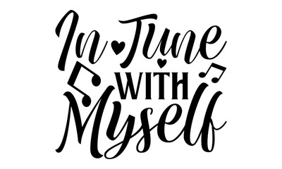 In Tune With Myself - Singer T shirt Design, Handmade calligraphy vector illustration, Cutting and Silhouette, for prints on bags, cups, card, posters.