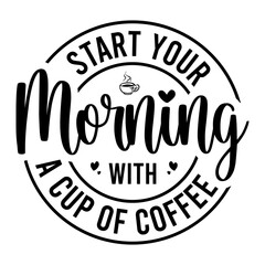 Start Your Morning With A Cup Of Coffee SVG
