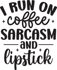 i run on coffee sarcasm and lipstick