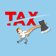 Businessman uses big ax to cut word taxes. Crisis of banking and finance. Flat, Vector, Illustration, Cartoon, EPS10. 
