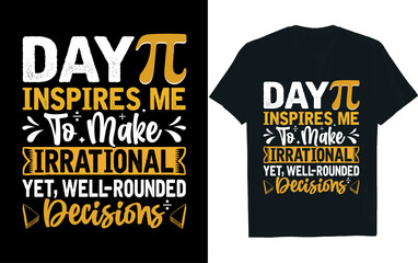 DAY INSPIRES ME TO MAKE IRRATIONAL YET, WELL-ROUNDED DECISIONS,pi day t-shirt design.