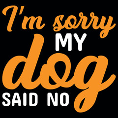 I'm sorry my dog said no.