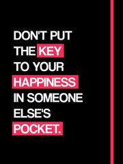 Don't put the key to your happiness in someone else's pocket. Motivational Quote Poster Design. Isolated on black background. 