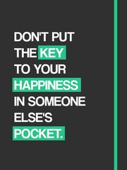 Don't put the key to your happiness in someone else's pocket. Motivational Quote Poster Design. Isolated on dark gray background. 