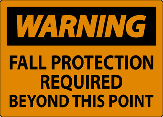 Warning Sign, Fall Protection Required Beyond This Point