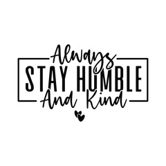 Always Stay Humble And Kind