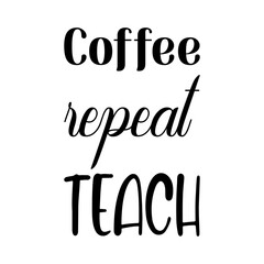 coffee repeat teach black letters quote