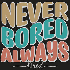 Never Bored Always Tired