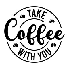 Fototapeta na wymiar Take Coffee With You SVG