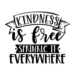 Kindness is Free Sprinkle It Everywhere