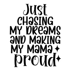 Just Chasing My Dreams And Making My Mama Proud