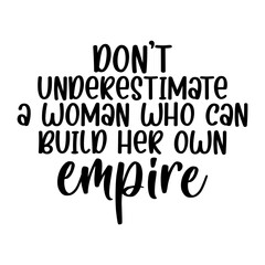 Don't Underestimate A Woman Who Can Build Her Own Empire