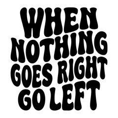 When Nothing Goes Right Go Left