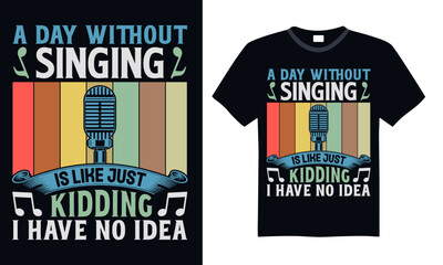 A day without singing Is like just kidding I have no idea - Singer T Shirt Design, Hand drawn lettering phrase, Cutting and Silhouette, card, Typography Vector illustration for poster, banner, flyer a