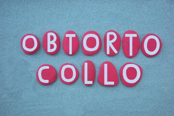 Fototapeta na wymiar Obtorto collo, latin phrase used in common parlance to indicate acceptance, against their will, of external impositions, creative text composed with hand painted red colored stone letters 