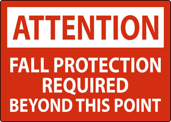 Attention Sign, Fall Protection Required Beyond This Point
