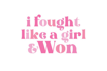 I fought like a girl & Won, Breast Cancer Quote typography SVG T shirt design