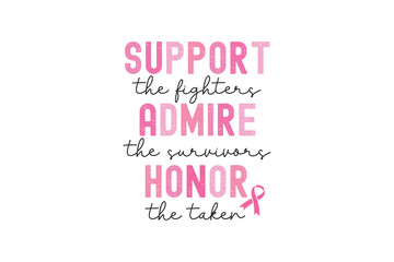 Support The Fighters Admire the Survivors Honor the Taken, Breast Cancer Quote typography SVG T shirt design