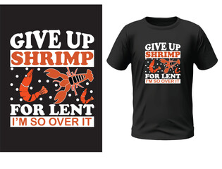 Give up shrimp for lent I'm so over it t-shirt design 