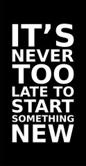 its never too late to start something new simple typography with black background