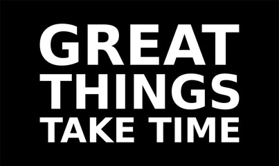 great things take time simple typography with black background