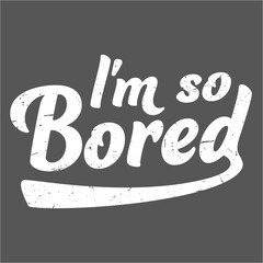 I'm So Bored Saying Funny Sarcastic Boring Statement