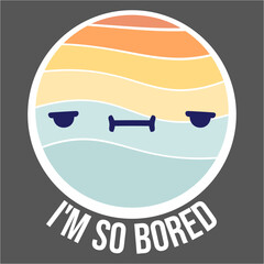 I'm So Bored Saying Funny Sarcastic Boring Statement