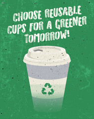 Reusable cup on a grunge-style green background presenting Sustainable Climate Visuals, with the slogan 'Choose Reusable Cups for a Greener Tomorrow.'