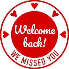 Welcome Back We Missed You Red Round Circle Badge or Sticker Icon with Heart Shape. Vector Image.	
