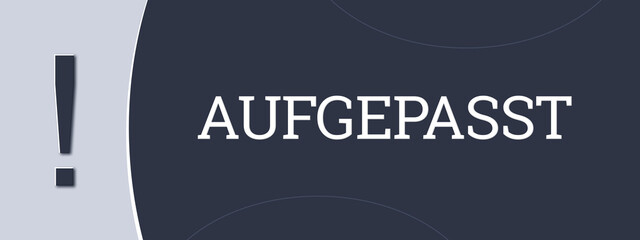 Aufgepasst. Eine blaue Banner Illustration mit weissem Text.