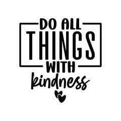 Do all things with kindness