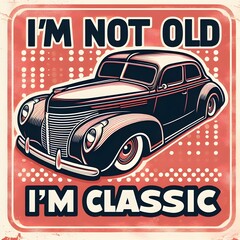 Text I'm not old, I'm classic,design for the retro car enthusiast with a love.
