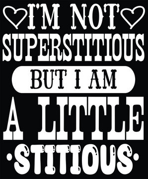 i'm not superstitious but i am a little stitious