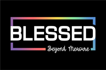 Blessed Beyond Measure, slogan quote t shirt design graphic vector, Inspirational and Motivational Quotes 