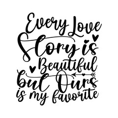 Every Love Story is Beautiful but Ours is my favorite SVG Design