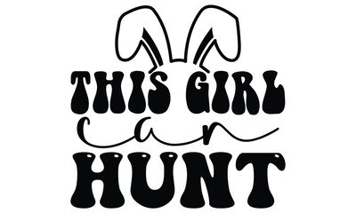 This Girl Can Hunt, first time hunter, Easter Awesome Typography Design, Vector File.