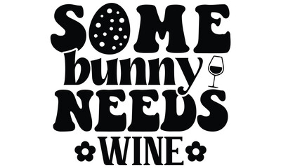 some bunny needs wine, first time hunter, Easter Awesome Typography Design, Vector File.