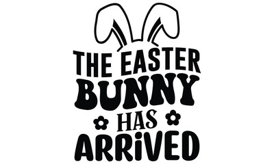 The Easter Bunny Has Arrived, first time hunter, Easter Awesome Typography Design, Vector File.