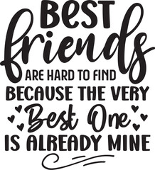 Best Friends Are Hard To Find Because The Very Best One Is Already Mine 