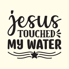 Jesus touched my water  t shirt design, vector file  