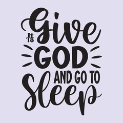 give it god it and go to sleep t shirt design, vector file  