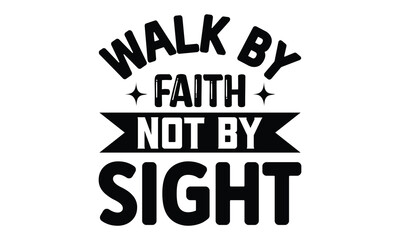 Walk by Faith Not by Sight t shirt design, vector file  