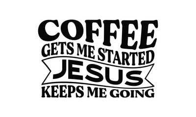 coffee gets me started Jesus keeps me going t shirt design, vector file  