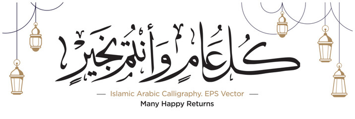 Islamic Arabic Calligraphy of 'Kullu Am Wa Antum Bi-Khair' Translation: Many Happy Returns' with EPS Vector Illustration