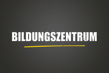 Bildungszentrum. Eine schwarze Tafel mit weissem Text. Illustration mit Grunge Textstil.