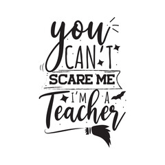 You Can't Scare Me, I'm A Teacher. Vector Design on White Background