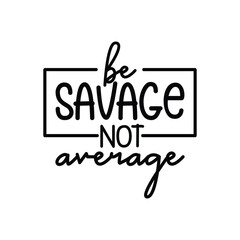 Be Savage Not Average