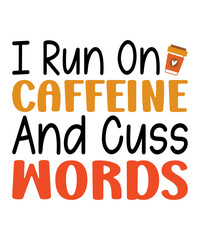 i run on caffeine and cuss words t shirt design, i run on caffeine and cuss words mug design, coffee t shirt, coffee mug design, png