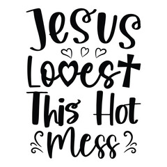 jesus loves this hot mess