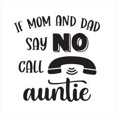 if mom and dad say no call auntie background inspirational positive quotes, motivational, typography, lettering design